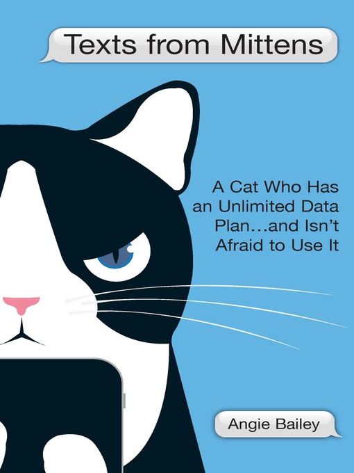 Title details for Texts from Mittens: A Cat Who Has an Unlimited Data Plan...and Isn't Afraid to Use It by Angie Bailey - Available